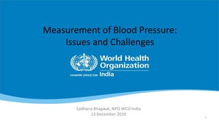 Measurement of Blood Pressure:
Issues and Challenges
Sadhana Bhagwat, NPO WCO India
13 December 2018
1
 