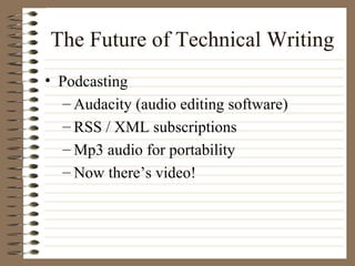 The Future of Technical Writing Podcasting Audacity (audio editing software) RSS / XML subscriptions Mp3 audio for portability Now there’s video! 