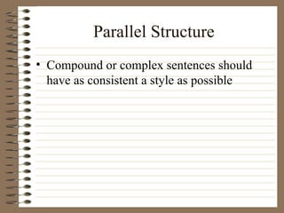 Parallel Structure Compound or complex sentences should have as consistent a style as possible 