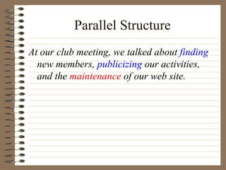 Parallel Structure At our club meeting, we talked about  finding  new members,  publicizing  our activities, and the  maintenance  of our web site. 