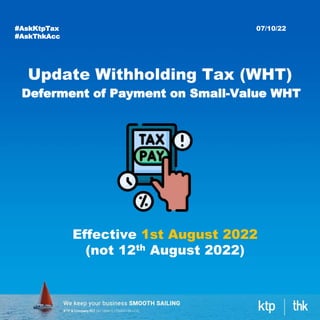 Deferment of Payment on Small-Value WHT
07/10/22
#AskKtpTax
#AskThkAcc
Update Withholding Tax (WHT)
Effective 1st August 2022
(not 12th August 2022)
 