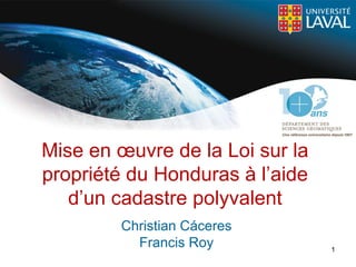 Mise en œuvre de la Loi sur la
propriété du Honduras à l’aide
   d’un cadastre polyvalent
        Christian Cáceres
          Francis Roy            1
 