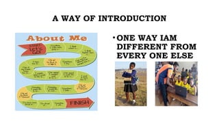 A WAY OF INTRODUCTION
•ONE WAY IAM
DIFFERENT FROM
EVERY ONE ELSE
 