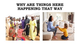 WHY ARE THINGS HERE
HAPPENING THAT WAY
 