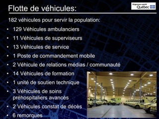 Flotte de véhicules:
182 véhicules pour servir la population:
• 129 Véhicules ambulanciers
• 11 Véhicules de superviseurs
...