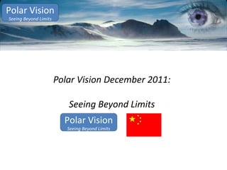Polar Vision December 2011: Seeing Beyond Limits Polar Vision Seeing Beyond Limits 