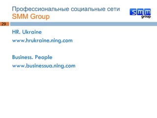 Профессиональные социальные сети   SMM Group HR. Ukraine  www.hrukraine.ning.com Business. People www.businessua.ning.com 