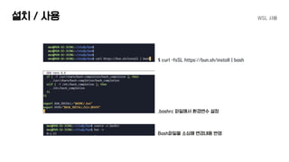 설치 / 사용 WSL 사용
$ curl -fsSL https://bun.sh/install | bash
.bashrc 파일에서 환경변수 설정
Bash파일을 소싱해 변경내용 반영
 