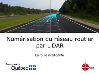 Numérisation du réseau routier
          par LiDAR
         La route intelligente
 