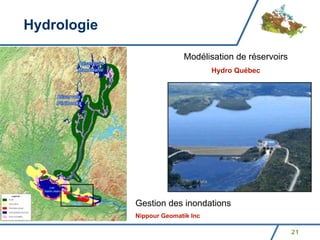Hydrologie

                           Modélisation de réservoirs
                                    Hydro Québec




             Gestion des inondations
             Nippour Geomatik Inc

                                                        21
 