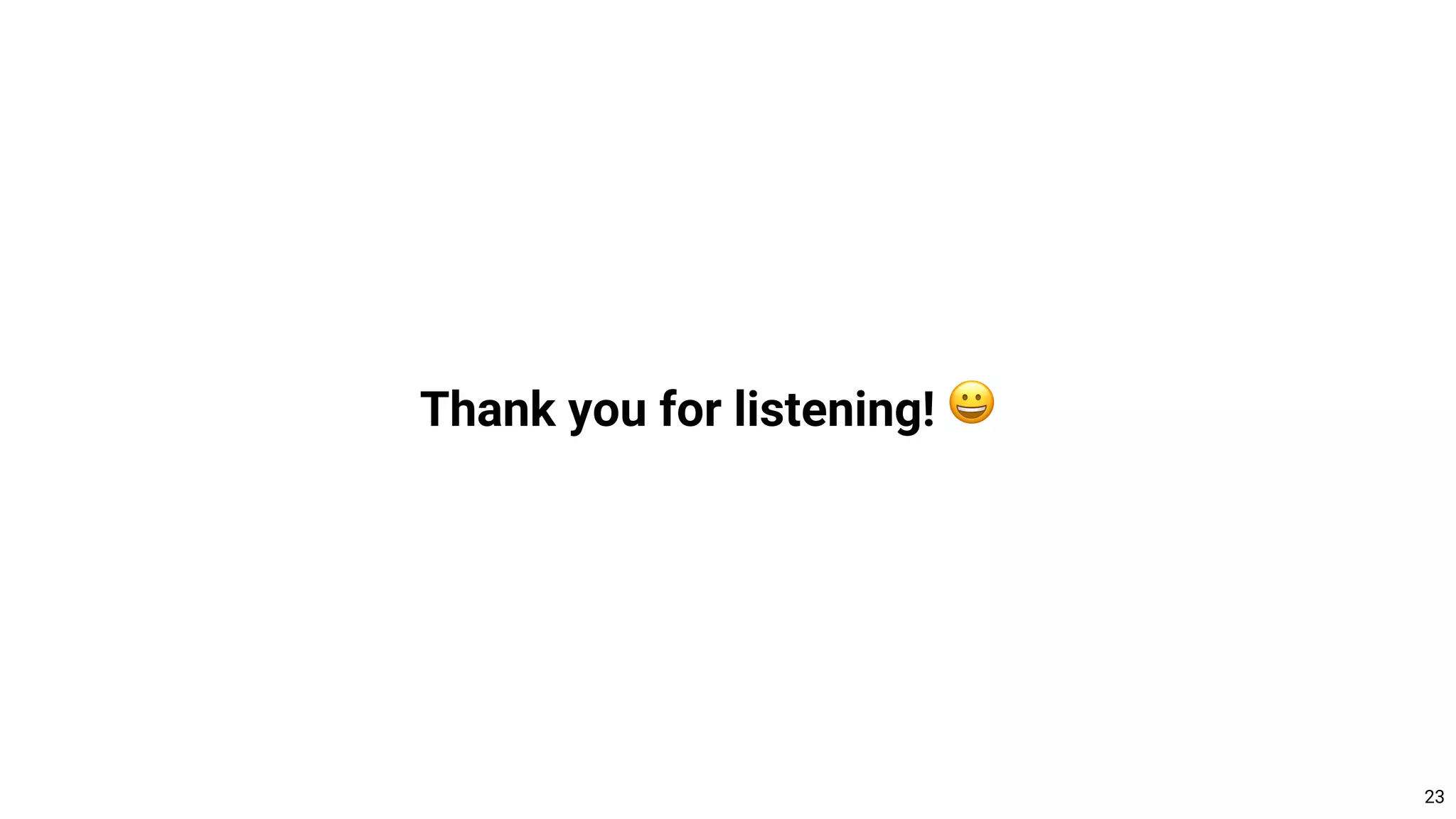 Thank you for listening! 😀
23
 
