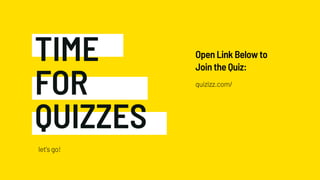 let's go!
Open Link Below to
Join the Quiz:
quizizz.com/
TIME
FOR
QUIZZES
 
