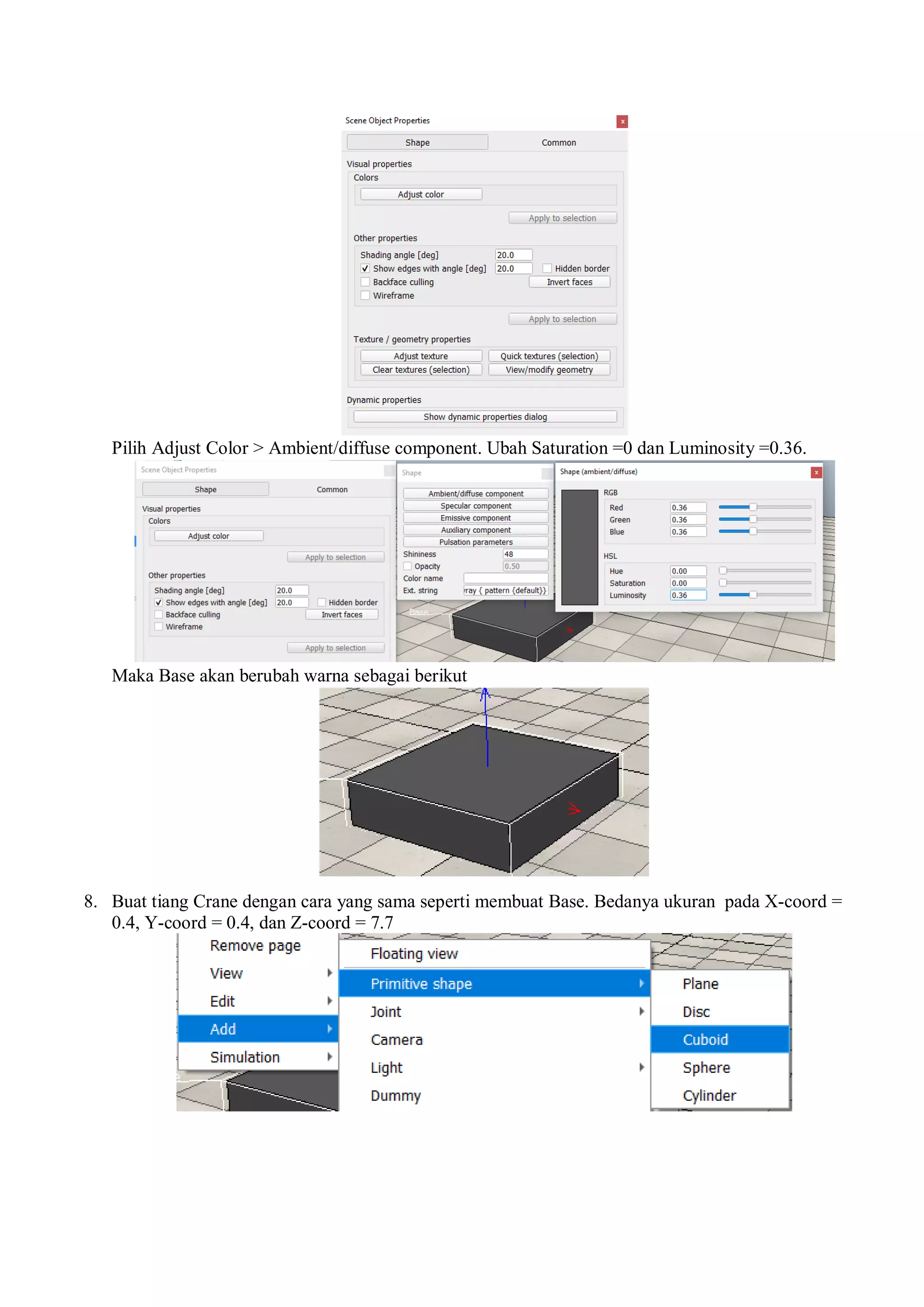 Pilih Adjust Color > Ambient/diffuse component. Ubah Saturation =0 dan Luminosity =0.36.
Maka Base akan berubah warna sebagai berikut
8. Buat tiang Crane dengan cara yang sama seperti membuat Base. Bedanya ukuran pada X-coord =
0.4, Y-coord = 0.4, dan Z-coord = 7.7
 
