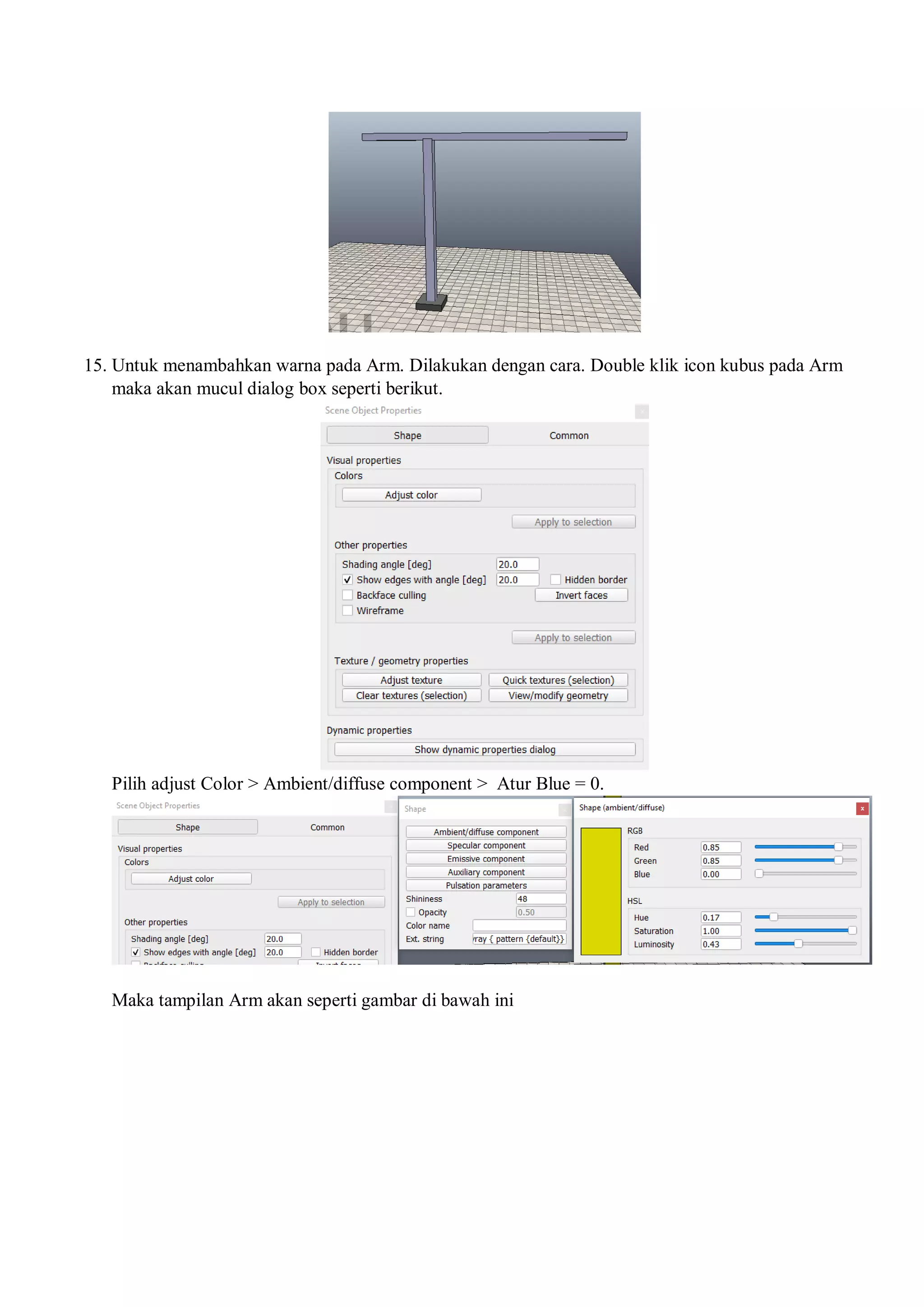15. Untuk menambahkan warna pada Arm. Dilakukan dengan cara. Double klik icon kubus pada Arm
maka akan mucul dialog box seperti berikut.
Pilih adjust Color > Ambient/diffuse component > Atur Blue = 0.
Maka tampilan Arm akan seperti gambar di bawah ini
 