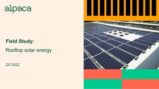 Field Study:
Rooftop solar energy
Q3 2022
 