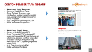 CONTOH PEMBERITAAN NEGATIF
• Nama tokoh: Dimas Ramadhan.
• Kelompok: Peneliti Populi Center.
• Quote: Terdapat 12 program ...
