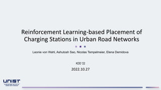 2022.10.27
Reinforcement Learning-based Placement of
Charging Stations in Urban Road Networks
KDD '22
Leonie von Wahl, Ashutosh Sao, Nicolas Tempelmeier, Elena Demidova
 