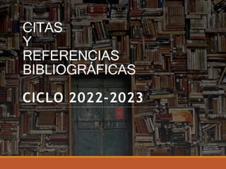 CITAS
Y
REFERENCIAS
BIBLIOGRÁFICAS
CICLO 2022-2023
 