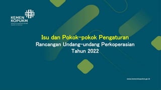 Isu dan Pokok-pokok Pengaturan
Rancangan Undang-undang Perkoperasian
Tahun 2022
 