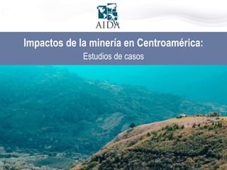 Hugo Mobarec
Impactos de la minería en Centroamérica:
Estudios de casos
 