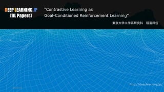 http://deeplearning.jp/
“Contrastive Learning as
Goal-Conditioned Reinforcement Learning”
東京大学工学系研究科 稲富翔伍
DEEP LEARNING JP
[DL Papers]
2022/11/4
1
 