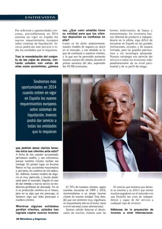 ENTREVISTA



Por referirme a oportunidades con-         res. ¿ Q u é valor añadido tiene           formas tradicionales de banca y
cretas, previsiblemente en 2014            su entidad para que los clien-             asesoramiento; los inversores bus-
entrarán en vigor en España los            tes depositen su confianza en              can libertad de producto e indepen-
nuevos requerimientos europeos             ella?                                      dencia en la oferta, algo difícil de
sobre sistemas de liquidación. In-         Como ya he dicho anteriormente,            encontrar en España en las grandes
versis podrá dar este servicio a to-       nuestro modelo de negocio es único         instituciones, excepto, y de manera
das las entidades que lo requieran.        en el mercado, y ese añadido es lo         limitada, para los grandes patrimo-
                                           que da confianza a nuestros clientes,      nios y sin tecnología apropiada.
Tras la remodelación del conjun-           y lo que nos ha permitido aumentar         Nuestra estrategia nos permite dar
to de las cajas de ahorros, con-           nuestro número de clientes durante el      servicio a todos los inversores inde-
tando ustedes con varias de                primer semestre del año, superando         pendientemente de su nivel patri-
ellas como accionistas, ¿piensa            los 50.300 inversores.                     monial y de su perfil de riesgo.




                Tendremos más
     oportunidades en 2014
      cuando entren en vigor
        en España los nuevos
    requerimientos europeos
             sobre sistemas de
           liquidación. Inversis
          podrá dar servicio a
           todas las entidades
               que lo requieran



que podrían darse ciertos temo-
res entre sus clientes ante esto?
A fecha de hoy nuestro accionariado
permanece estable, y nos esforzamos
porque nuestros clientes reciban ese
mensaje. En primer lugar, en Inversis
Banco no hay accionistas mayoritarios
y, por tanto, los cambios no son radica-
les. Además, nuestro modelo de nego-
cio es muy particular, y resulta intere-
sante para el mercado; llegado el caso
de dar entrada a nuevos socios no ten-
dríamos problema de demanda. No sé            El 76% de nuestros clientes, según         E1 camino que tenemos por delan-
si se producirán cambios en el futuro,     nuestras encuestas de 2009 y 2010,         te es enorme y es difícil que entren
pero no es algo que me preocupe, ni        recomendarían a un amigo hacerse           muchos jugadores en el mercado con
tampoco algo que deba preocupar a          cliente de nuestra entidad. Este dato,     una filosofía tan clara de indepen-
nuestros clientes.                         del que nos sentimos muy orgullosos,       dencia y capaz de dar servicio a
                                           es inusualmente alto en el sector, tanto   cualquier tipo de inversor.
Mientras algunas entidades                 a nivel nacional como internacional.
perdían clientes, ustedes han                 Hemos sabido detectar el desen-         Háblenos de la proyección de
logrado c a p t a r nuevos inverso-        canto de muchos clientes ante las          Inversis a nivel internacional.

3 6 Directivos y Empresas
 