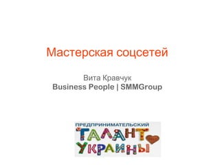 Мастерская соцсетей
Вита Кравчук
Business People | SMMGroup

 