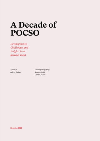 A Decade of
POCSO
Developments,
Challenges and
Insights from
Judicial Data
Apoorva
Aditya Ranjan
Sandeep Bhupatiraju
Shareen Joshi
Daniel L. Chen
November 2022
 