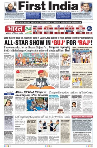 Gir Somnath: The peo-
ple of Gujarat have to
choose between the BJP
,
who made the state safe,
and the Congress, who
plunged it into commu-
nal violence, Union
home minister Amit
Shah said on Monday
while addressing an
election rally in Gir
Somnath district.
Home Minister Amit
Shah on Monday held
rallies at Jam Khamb-
halia in Dwarka, Kodi-
nar in Gir Somnath,
Mangrol in Junagadh
and later in evening at
Bhuj, Kutch. “Remem-
ber, you have to choose
between Modi and the
BJP govt, who made
Gujarat safe and
Congress who
plunged Gujarat
into communal
violence. Con-
gress is playing
caste politics,”
said Shah in
his rally
.
www.firstindia.co.in I https://firstindia.co.in/epapers/jaipur I twitter.com/thefirstindia I facebook.com/thefirstindia I instagram.com/thefirstindia
JAIPUR l TUESDAY, NOVEMBER 22, 2022 l Pages 12 l 3.00 l RNI NO. RAJENG/2019/77764 l Vol 4 l Issue No. 166
OUR EDITIONS: JAIPUR, NEW DELHI & MUMBAI
WATCH THE NATIONAL HINDI NEWS CHANNEL BHARAT24 - JAHAN TAK BHARAT WAHAN TAK BHARAT24
Less than 10 days for Assembly polls in Gujarat, top leaders of main parties seen busy campaigning
ALL-STAR SHOW IN ‘GUJ’ FOR ‘RAJ’!
I have no aukat, let us discuss Gujarat’s...
PM Modi challenges Congress for a face-off
Moni Sharma
Surendranagar: As the
campaigning in Gujarat
gains momentum, PM
Narendra Modi chal-
lengedCongressto“aface-
off” on the issue of devel-
opment rather than dis-
cussing “aukat”. “I have
no aukat. Let’s discuss is-
sue of development and
develop Gujarat, come to
field, let this be a face off,”
PM said in a scathing at-
tackonCongduringapub-
lic address in Dudhrej
area of Surendranagar.
In a veiled attack on
Rahul Gandhi for walk-
ing with Medha Patkar,
PM Modi said that their
leader travels by putting
his hands on shoulders
of the people who made
Gujarat “thirsty”. With-
out naming Rahul, he
also sharpened his at-
tack saying Bharat Jodo
Yatra is not a padayatra
but a yatra for power.
GUJ POLLS: FULL REPORT ON P5
When I was the CM, I decided to provide
24 hours electricity to Gujarat-which was
termed ‘impossible’ by the Congress
leaders. But the people made me do difficult work
and that’s why I could deliver 24-hour electricity to the
villages in Gujarat in the last 10 years.
—Narendra Modi, Prime Minister
Prime Minister Narendra Modi greets public in the presence of Gujarat Chief Minister Bhupendra
Patel and other party workers & leaders during a public meeting in Surendranagar on Monday.
AMIT SHAH MEETS
RAVINDRA JADEJA
AND HIS WIFE RIVABA
BJP to hold Sabhas across 93 Assembly
constituencies in Gujarat on Tuesday.
We will see BJP nat’l chief JP Nadda,
HM Amit Shah, Maha Dy CM Deven-
dra Fadnavis, Assam CM Himanta
Biswa, Purushottam Rupala
and Mansukh Mandaviya.
Union Home Minister
Amit Shah met cricketer
Ravindra Jadeja and his wife
Rivaba Jadeja at Jamnagar
airport on Monday. Rivaba
is contesting in the Gujarat
Elections as a BJP candidate
from Jamnagar North.
Congress is playing
caste politics: Shah
Union Home Minister Amit Shah
addresses the public meeting
at Khambhalia Assembly, in
Dwarka on Monday.
TRIBALS HAVE FIRST RIGHT OVER
LAND, SAYS RAHUL IN SURAT
ZERO ELECTRICITY BILLS: ARVIND
KEJRIWAL’S MEGA POLL PROMISE
Surat: Congress leader Rahul Gandhi on Monday urged
the tribals of South Gujarat to choose between the Con-
gress and the BJP, saying if they choose the Congress
they would get forest rights, good health and education,
and if they choose the BJP they will have their unfulfilled
dreams. He was addressing his first public meeting after
election dates were announced at Panch Kakda, Surat.
Amreli: AAP convenor Arvind Kejriwal on Monday
promised zero electricity bill for all citizens if his party is
voted to power in Gujarat.
Addressing a roadshow in
Amreli, Kejriwal said, “Both
BJP and Congress don’t
speak about inflation. I will
free you from the clutches
of price rise. I will waive off
your entire electricity bill
from March 1”. During the
roadshow in Amreli, Kejriwal invoked the ‘rewadi’ (free-
bies) culture jibe by PM Modi to take a swipe at the BJP.
MANGALURU BLAST:
EXPLOSIVES, FAKE ID,
INSPIRED BY ISIS
Mangaluru: The accused
in the autorickshaw blast
in coastal Karnataka’s
Mangaluru was “inspired
by ISIS terror group” and
used dark web to contact
his handlers, police said and
added Shareeq worked under
multiple handlers, one of
them from Al Hind, a terror
outfit influenced by ISIS.
NOIDA: SOCIAL MEDIA
INFLUENCER ROHIT
DIES IN CAR CRASH
Noida: A 25-year-old social
media celebrity died and his
2 friends were injured after
their speeding car crashed
into a tree in Greater Noida
on Monday, police said.
Rohit also known as Rowdy
died in the accident while
his friends are undergoing
treatment at hospitals.
READ
Crucial
Crucial
‘MAN SHOT DAUGHTER,
WIFE HELPED DISPOSE
OF BODY IN SUITCASE’
New Delhi: A 22-year-old
Delhi woman, whose body
was found inside a suitcase
near Yamuna Expressway in
UP’s Mathura last week, was
killed by her father, police
said on Monday. Aayushi
Chaudhary’s parents have
been held for her murder.
Self respecting Gujaratis will not go for freebies: Gehlot
Manish Desai
Surat: Rajasthan Chief
Minister Ashok Gehlot
on Monday said that
there is huge resent-
ment in people against
BJP in Gujarat and the
Congress is the only op-
tion for them. He said
that people of Gujarat
are not going to be de-
ceived this time and
will vote for the Con-
gress. The CM also tar-
geted the BJP over the
issue of love jihad.
At a press confer-
ence, the chief minister
said that the situation
of the whole country
under BJP rule has be-
come worrisome and
there is an atmosphere
of fear. He said that BJP
is worried in elections
therefore PM Narendra
Modi and home minis-
ter Amit Shah are
camping in Gujarat be-
cause the BJP is weak
and the results will be
surprising.
He said that people of
Gujarat are self respect-
ing and will not go for
freebies. Turn to P8
New Delhi: Days after
Central govt filed a re-
view petition in the SC
against release of con-
victs in Rajiv Gandhi as-
sassination case, Con-
gress, too, has moved top
court against freeing as-
sassination convicts,
sources said. Petition
challenginggrounds
in order will be filed
this week.
CM Ashok Gehlot greets Rahul Gandhi in presence of Jagdish
Thakore and Dr Raghu Sharma at Surat Airport on Monday.
Rahul Gandhi is
going to become the
‘Jan Nayak’ through
Bharat Jodo Yatra
www.firstindia.co.in I https://firstindia.co.in/epapers/jaipur I twitter.com/thefirstindia I facebook.com/thefirstindia I instagram.com/thefirstindia
OUR EDITIONS: JAIPUR, NEW DELHI & MUMBAI BSE SENSEX 61,144.84 518.64 | NSE NIFTY 18,159.95 147.70 www.firstindia.co.in I https://firstindia.co.in/epapers/jaipur I twitter.com/thefirstindia I facebook.com/thefirstindia I instagram.com/thefirstindia
OUR EDITIONS: JAIPUR, NEW DELHI & MUMBAI
New Delhi: Airlines and regulators
are pushing to have just 1 pilot in
the cockpit of passenger jets instead
of 2. It would lower costs and ease
pressure from the crew shortages.
New Delhi: In a major relief to travellers,
people flying into India from abroad will
no longer need to fill out the air suvidha
form from Tuesday. The government on
Monday revised int’l travel guidelines.
New Delhi: Zomato is asking employees
to leave company. It is said that company
is letting go of around 3% of workforce.
Zomato co-founder Mohit Gupta stepped
down after a 4.5 years stint at the firm.
New Delhi: Former Bureaucrat Arun Goel assumed the
office of election commissioner of India on Monday,
after being appointed to post on November 19. Post of
1 election commissioner in 3-member commission has
been lying vacant since May when Sushil Chandra retired.
Port Blair: Suspended Andaman and Nicobar Labour
Commissioner RL Rishi was on Monday arrested in
connection with the gangrape of a 21-year-old woman,
police said. Rishi arrived here aboard a flight from Chennai
around 1 pm, and was taken into custody by the Police.
OTHER TOP RAJ STORIES
COUPLE ALONG WITH FOUR CHILDREN
FOUND DEAD INSIDE HOUSE IN UDAIPUR
Udaipur: A couple and their four children were found
dead at their house in Udaipur district on Monday,
police said. Prima facie, it appears that the family head
Pappu Gameti murdered the children and wife and then
committed suicide by hanging himself in Jhadoli village,
they said. The bodies of the man and three children
were found hanging while the bodies of his wife and a
child were lying on the bed, police said. A team from the
Forensic Science Laboratory (FSL) and dog squad have
reached the spot and evidence collection is under way.
GEHLOT, GANDHIs’
CLOSE BONDING!
Congress high
command’s trust on
Gehlot has been visible
once again. Gehlot was
seen sitting next to
Sonia Gandhi during
Indira Gandhi’s birth
anniv event in Delhi. On
Monday, Rahul Gandhi
and Gehlot were seen
standing shoulder to
shoulder in Gujarat. Both
left for Surat’s meeting in
a helicopter and political
issues were discussed.
Even in public meeting,
they were sitting next to
each other and seen con-
versing. They both also
left together for Rajkot in
a helicopter.
RAJ MINISTER FUMES AT COLLECTOR,
IAS BODY WRITES TO CM AND CS
Bikaner: Panchayat Raj Minister Ramesh Meena on
Monday created uproar in the bureaucracy when he di-
rected Bikaner Collector Bhagwati Prasad Kalal to go out
in middle of a program here. Meena was giving a speech
from stage when collector was talking on mobile and
minister got angry with this. IAS association has given
representation to CM and CS in this regard. More on P3
At least 162 killed,700 injured
as earthquake rattles Indonesia
People injured during the earthquake receive medical treatment
in a hospital parking lot in Cianjur on Monday. —PHOTO BY ANI
Cianjur:WestJavaGov-
ernor Ridwan Kamil
said the death toll from
an earthquake on Indo-
nesia’s main island of
Java on Monday had
jumped to 162. Over 700
injured in a 5.6-magni-
tude quake that rattled
Indonesia as people
rushed into the streets,
some covered in blood
and white debris. Med-
ics treated injured out-
side hosps, terraces etc.
Cong to file review petition in Top Court
SC ASKS GUJARAT HC
TO PERIODICALLY
MONITOR PROBE
FIRs AGAINST ARNAB:
SHINDE GOVERNMENT
WITHDRAWS SC PLEA
The SC on Monday called
Morbi bridge collapse in Gu-
jarat an “enormous tragedy”.
141 people were killed in the
incident, which turned out to
be one of the worst disasters.
Top court asks Gujarat HC
to take up matter suo motu
on a periodical basis to
ensure all aspects of a
proper probe, fixing
accountability,
adequate damages
for victims are
duly addressed.
Eknath Shinde led-Maha govt
on Monday withdrew from
the SC an appeal filed during
the previ-
ous Uddhav
Thackeray
government
against an
order by
the Bombay
High Court staying the probe
in two FIRs filed against
Republic TV editor-in-chief
Arnab Goswami over alleged
inflammatory remarks.
Representatives of GHCAA
met CJ DY Chandrachud, were
assured that collegium would
examine proposed transfer of
Justice Nikhil S Kariel
SC sought a response from
Centre, Delhi government on
the plea of conman Sukesh
Chandrashekhar seeking that
he be shifted from Mandoli jail.
The Delhi HC directed news
channels to adhere to norms
governing them & to ensure that
all broadcasts carried in liquor
scam case are based on official
releases by the probe agencies.
RAJIV GANDHI
ASSASSINATION
`993.51 CRORE FOR
PHASE 1-C OF JPR
METRO APPROVED
Jaipur: CM Ashok
Gehlot has given financial
approval of Rs 993.51
crore for the construction
of Phase 1-C of Jaipur
Metro. This will connect
Badi Chaupar to Transport
Nagar, the total length of
which is 2.85 km- 2.26
km underground and 0.59
km elevated. More on P8
BJP ‘CARPET BOMBING’ 2.0 ACROSS
93 ASSEMBLY SEATS TODAY
 