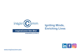 www.inspiracomm.asia
inspiraComm Sdn Bhd
Igniting Minds,
Enriching Lives
 