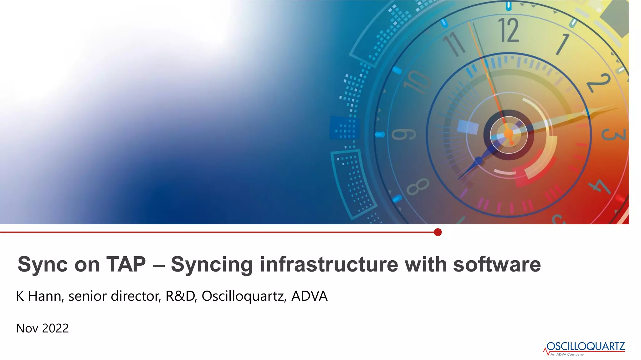 Sync on TAP – Syncing infrastructure with software
Nov 2022
K Hann, senior director, R&D, Oscilloquartz, ADVA
 