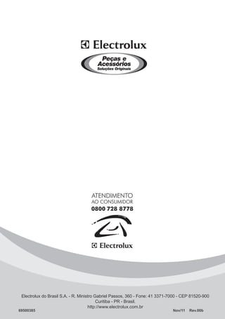 0800 728 8778
69500385								 Nov/11 Rev.00b
Electrolux do Brasil S.A. - R. Ministro Gabriel Passos, 360 - Fone: 41 3371-7000 - CEP 81520-900
Curitiba - PR - Brasil.
http://www.electrolux.com.br
 