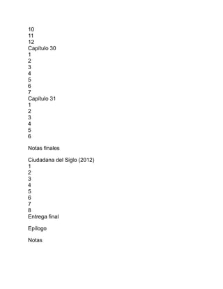 10
11
12
Capítulo 30
1
2
3
4
5
6
7
Capítulo 31
1
2
3
4
5
6
Notas finales
Ciudadana del Siglo (2012)
1
2
3
4
5
6
7
8
Entrega final
Epílogo
Notas
 