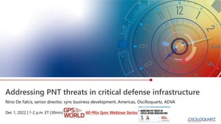 Addressing PNT threats in critical defense infrastructure
Nino De Falcis, senior director, sync business development, Americas, Oscilloquartz, ADVA
Dec 1, 2022 | 1-2 p.m. ET (30min) | 60-Min Sync Webinar Series
 