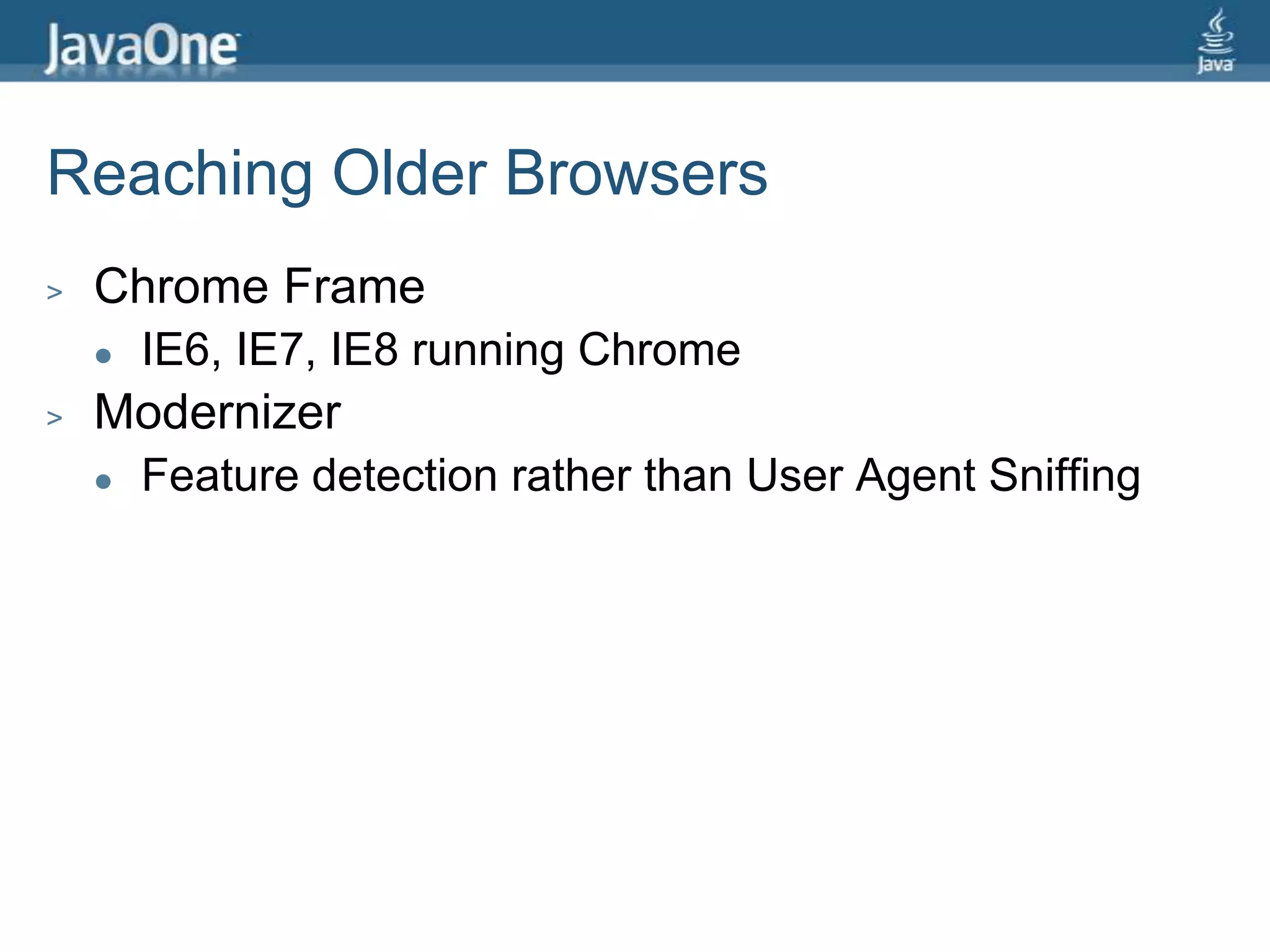 Reaching Older BrowsersChrome FrameIE6, IE7, IE8 running ChromeModernizerFeature detection rather than User Agent Sniffing