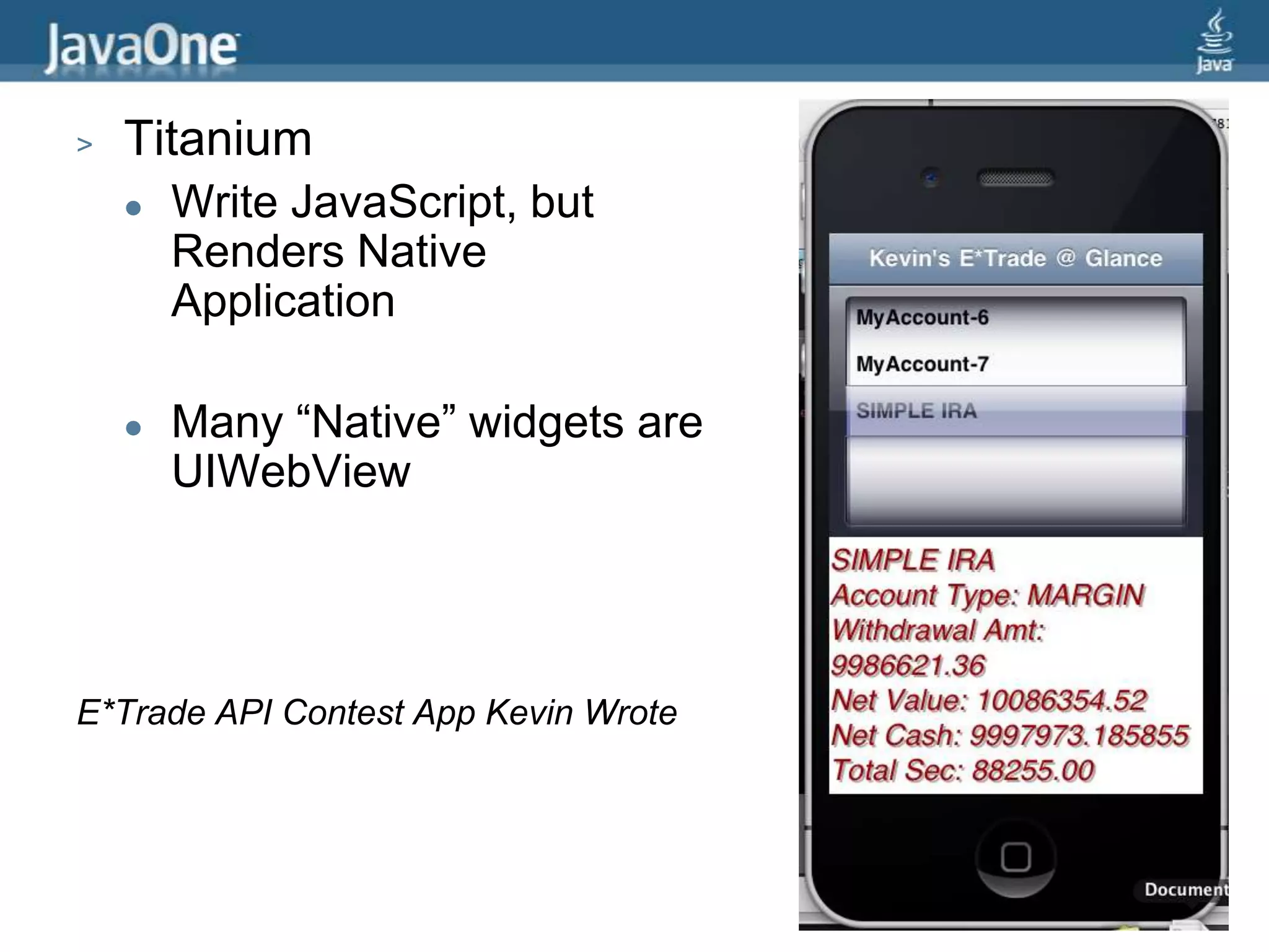 TitaniumWrite JavaScript, but Renders Native ApplicationMany “Native” widgets are UIWebViewE*Trade API Contest App Kevin Wrote