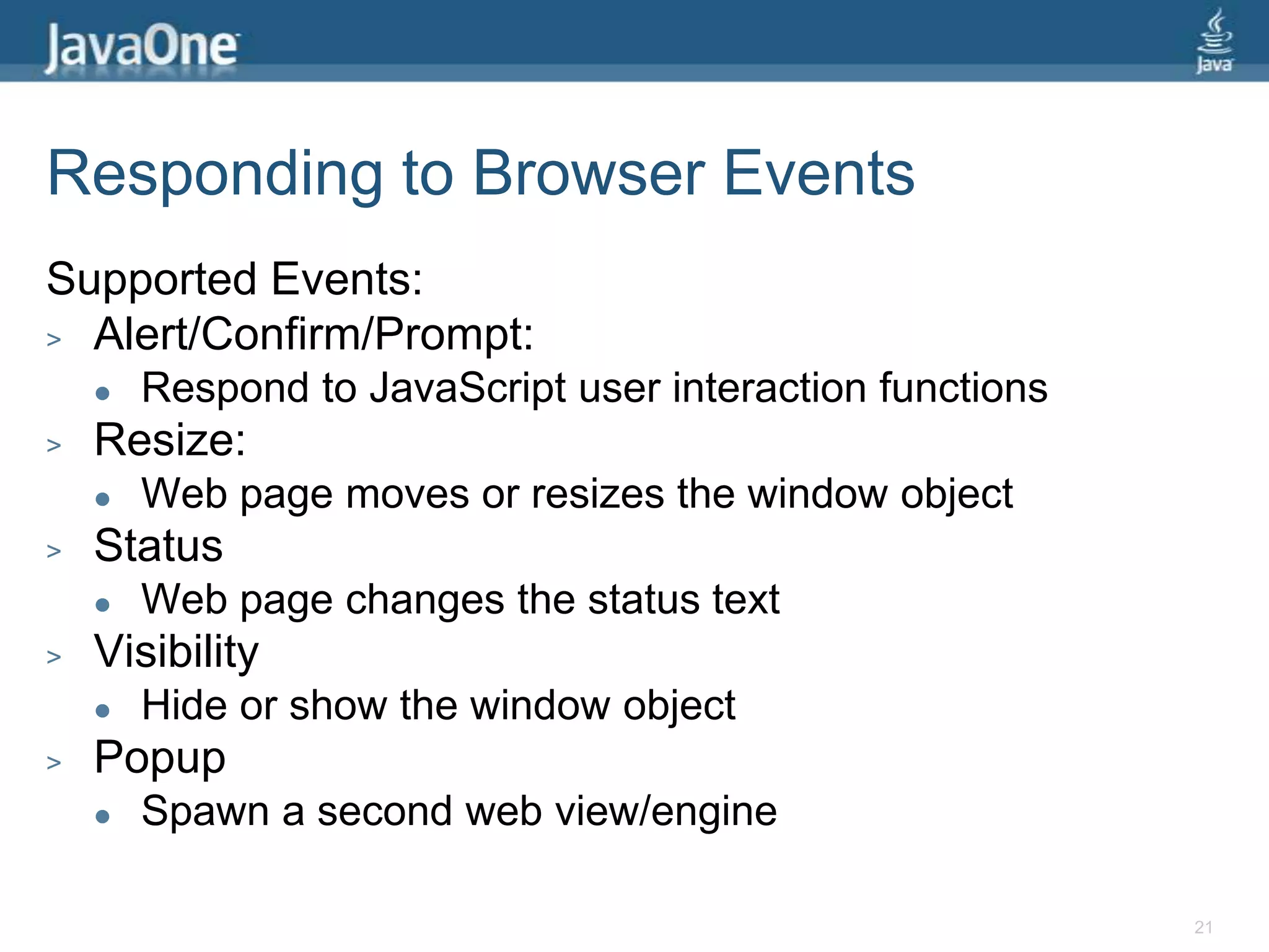 Responding to Browser EventsSupported Events:Alert/Confirm/Prompt:Respond to JavaScript user interaction functionsResize:Web page moves or resizes the window objectStatusWeb page changes the status textVisibilityHide or show the window objectPopupSpawn a second web view/engine21