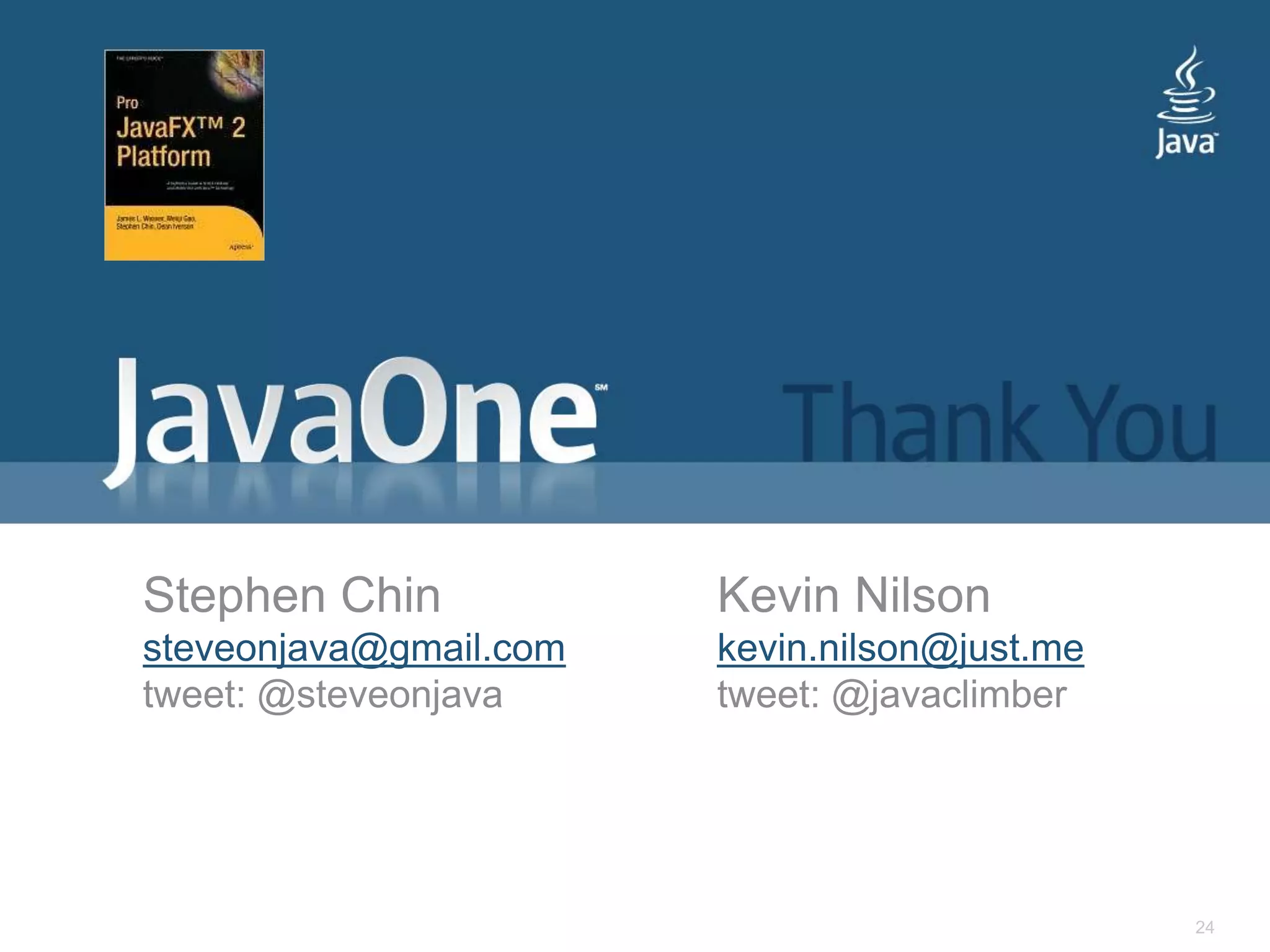24Stephen Chinsteveonjava@gmail.comtweet: @steveonjavaKevin Nilsonkevin.nilson@just.metweet: @javaclimber