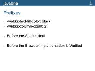 Prefixes-webkit-text-fill-color: black;-webkit-column-count: 2;Before the Spec is finalBefore the Browser implementation is Verified