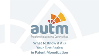 What to Know if it is
Your First Rodeo
in Patent Monetization
 