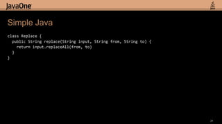 Simple Javaclass Replace {  public String replace(String input, String from, String to) {   return input.replaceAll(from, to)  }}24