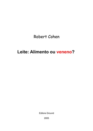 Robert Cohen
Leite: Alimento ou veneno?
Editora Ground
2005
 