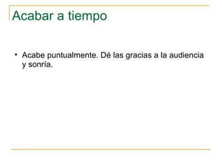 Acabar a tiempo Acabe puntualmente. Dé las gracias a la audiencia y sonría.  