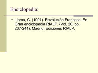Enciclopedia:  Llorca, C. (1991). Revolución Francesa. En Gran enciclopedia RIALP. (Vol. 20, pp. 237-241). Madrid: Ediciones RIALP.  