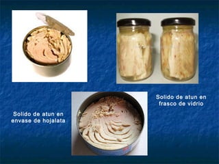 Solido de atun en
envase de hojalata
Solido de atun en
frasco de vidrio
 
