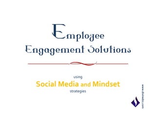 Employee
Engagement Solutions
using
Social Media and Mindset
strategies
www.divinedcc.com
 