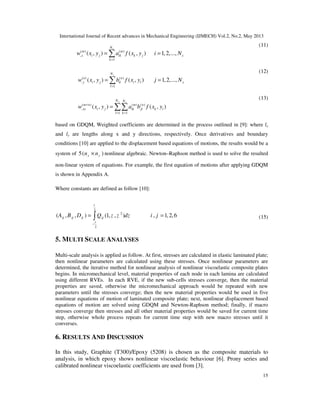 International Journal of Recent advances in Mechanical Engineering (IJMECH) Vol.2, No.2, May 2013
15
( ) ( )
,
1
( , ) ( , ) 1,2,...,
xN
m m
x i j ik k j x
k
w x y a f x y i N
=
= =∑
(11)
( ) ( )
,
1
( , ) ( , ) 1,2,...,
yN
n n
y i j il i l y
l
w x y b f x y j N
=
= =∑
(12)
( ) ( ) ( )
,
1 1
( , ) ( , )
y x
N N
m n m n
xy i j ik jl k l
l k
w x y a b f x y+
= =
= ∑∑
(13)
based on GDQM, Weighted coefficients are determined in the process outlined in [9]: where lx
and ly are lengths along x and y directions, respectively. Once derivatives and boundary
conditions [10] are applied to the displacement based equations of motions, the results would be a
system of 5( )x yn n× nonlinear algebraic. Newton–Raphson method is used to solve the resulted
non-linear system of equations. For example, the first equation of motions after applying GDQM
is shown in Appendix A.
Where constants are defined as follow [10]:
2
2
2
( , , ) (1, , ) , 1,2,6
t
ij ij ij ij
t
A B D Q z z dz i j
−
= =∫ (15)
5. MULTI SCALE ANALYSES
Multi-scale analysis is applied as follow. At first, stresses are calculated in elastic laminated plate;
then nonlinear parameters are calculated using these stresses. Once nonlinear parameters are
determined, the iterative method for nonlinear analysis of nonlinear viscoelastic composite plates
begins. In micromechanical level, material properties of each node in each lamina are calculated
using different RVEs. In each RVE, if the new sub-cells stresses converge, then the material
properties are saved, otherwise the micromechanical approach would be repeated with new
parameters until the stresses converge; then the new material properties would be used in five
nonlinear equations of motion of laminated composite plate; next, nonlinear displacement based
equations of motion are solved using GDQM and Newton-Raphson method; finally, if macro
stresses converge then stresses and all other material properties would be saved for current time
step, otherwise whole process repeats for current time step with new macro stresses until it
converses.
6. RESULTS AND DISCUSSION
In this study, Graphite (T300)/Epoxy (5208) is chosen as the composite materials to
analysis, in which epoxy shows nonlinear viscoelastic behaviour [6]. Prony series and
calibrated nonlinear viscoelastic coefficients are used from [3].
 