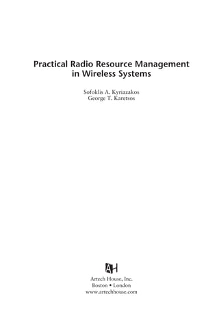 Practical Radio Resource Management
in Wireless Systems
Sofoklis A. Kyriazakos
George T. Karetsos
Artech House, Inc.
Boston • London
www.artechhouse.com
 