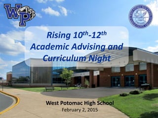 Rising 10th-12th
Academic Advising and
Curriculum Night
West Potomac High School
February 2, 2015
 