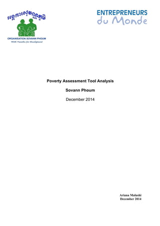 Poverty Assessment Tool Analysis
Sovann Phoum
December 2014
Ariana Malushi
December 2014
 